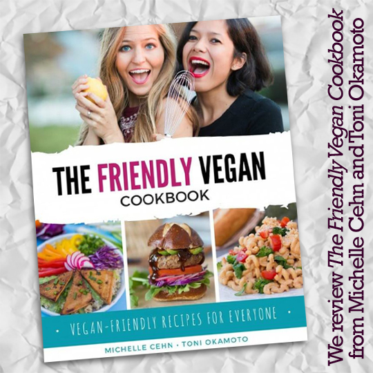 We review The Friendly Vegan Coobook from Michelle Cehn and Toni Okamoto