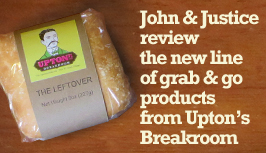 John and Justice reviews the new line of grab & go products from Upton's Breakroom