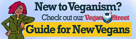New to Veganism? Check out our Vegan Street Guide for New Vegans.