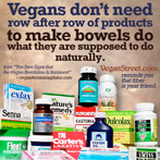 Vegans don't need products to help bowels do what they're supposed to do.