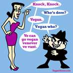 Knock knock. Who's dere? Vegan. Vegan who?