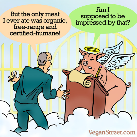 "But the only meat I ever ate was organic, free-range and certified-humane!"