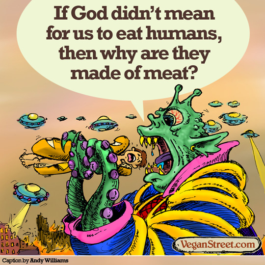 If God didn't intend for us to eat humans, then why are they made of meat?