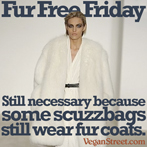 Fur Free Friday - still necessary because come scuzzbags still wear fur.