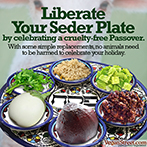 Liberate your seder plate by celebrating a cruelty-free Passover.