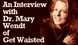 An Interview with Dr. Mary Wendt of Get Waisted