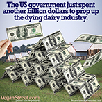 The US government just spent another billion dollars to prop up the dying dairy industry.