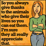 So you always give thanks to the animals who give their lives...
