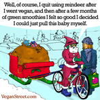 Well, of course, I quit using reindeer after I went vegan.