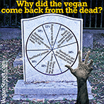 Why did the vegan come back from the dead?